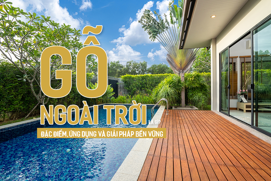 Gỗ ngoài trời là gì? Đặc điểm, ứng dụng và giải pháp bền vững.