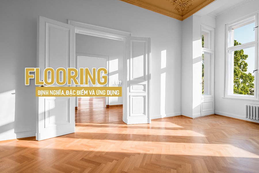 Flooring là gì? Định nghĩa, đặc điểm và ứng dụng.