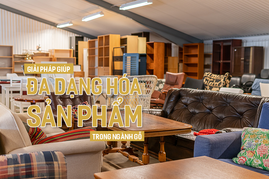 Giải pháp giúp đa dạng hóa sản phẩm trong ngành gỗ.