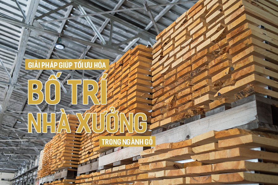 Giải pháp giúp tối ưu hóa bố trí nhà xưởng trong ngành gỗ.