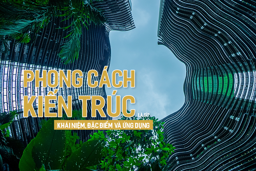 Phong Cách Kiến Trúc Là Gì Khái Niệm đặc điểm Và ứng Dụng